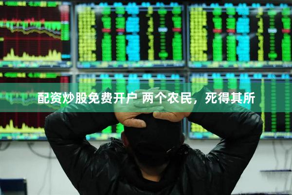 配资炒股免费开户 两个农民，死得其所